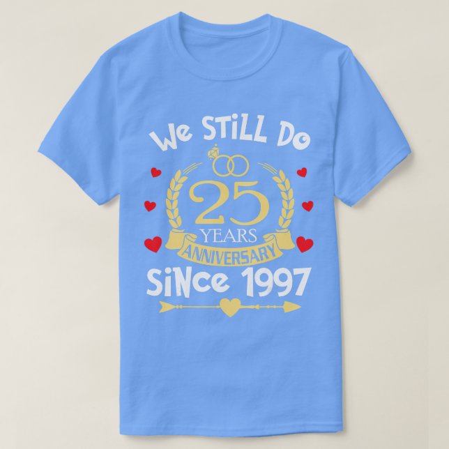 25th Wedding Anniversary We Still Do 25 Year Since T-Shirt (Design Front)