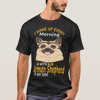 26 I Wake Up Every Morning With A German Shepherd T-Shirt