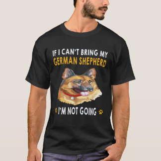 26 If I Can't Bring My German Shepherd I'm Not Goi T-Shirt