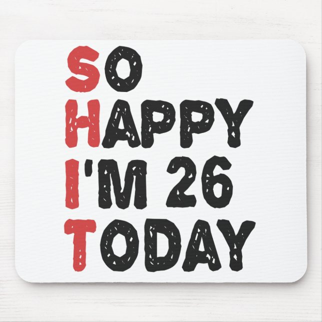 26th Birthday So Happy I'm 26 Today Gift Funny Mouse Pad (Front)