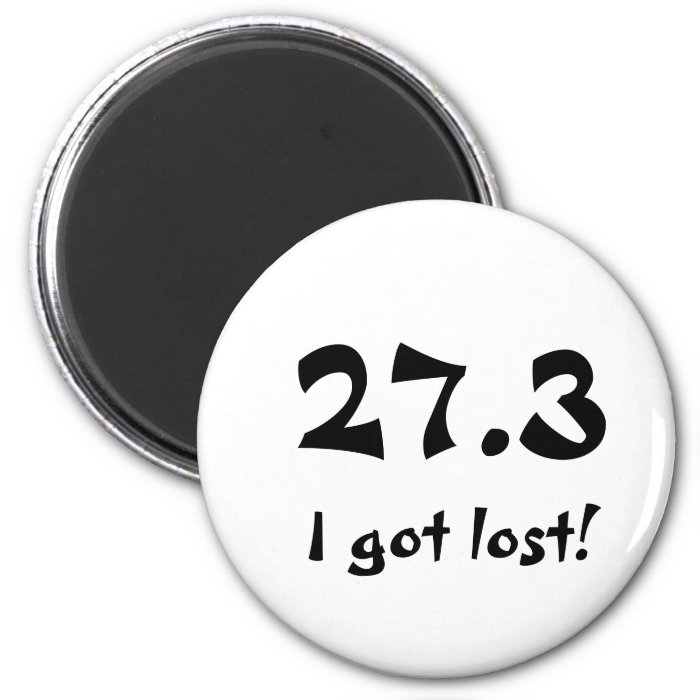 27.3I got lost Refrigerator Magnet