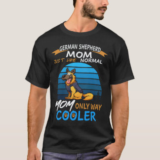 27 German Shepherd Mom Just Like Normal Mom Only W T-Shirt