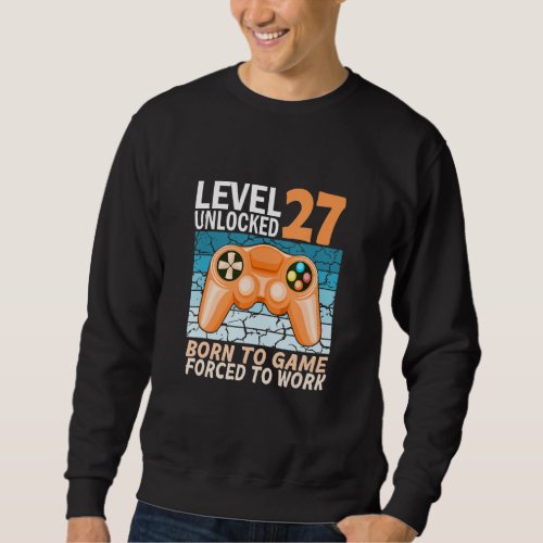 27th birthday gamer forced to work 1 sweatshirt