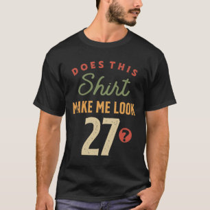 27th Birthday - Make Me Look 27 Years Old T-Shirt