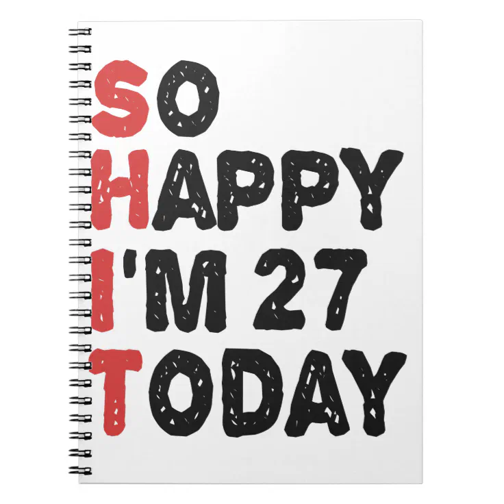 27th Birthday So Happy I'm 27 Today Gift Funny Notebook | Zazzle