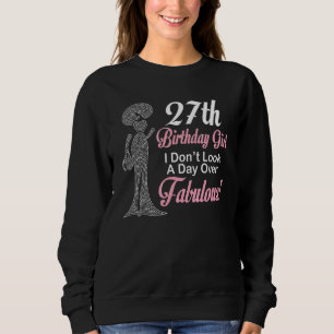 27th Birthday To Me Girl I Don't Look A Day Over F Sweatshirt