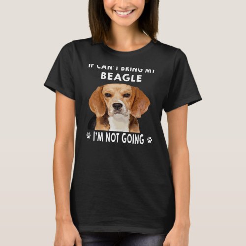 288 If I Cant Bring My Beagle Im Not Going T_Shirt