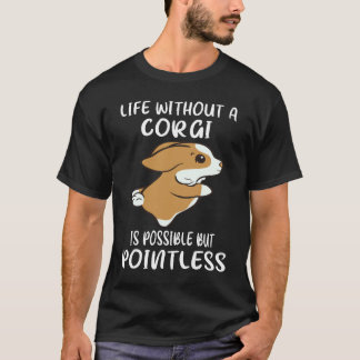 28 Life Without A Corgi Is Possible But Pointless T-Shirt