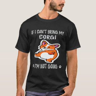 29 If I Can't Bring My Corgi I'm Not Going Corgi T-Shirt