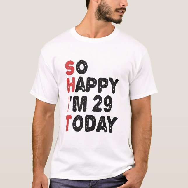 29th Birthday So Happy I'm 29 Today Gift Funny T-Shirt (Front)