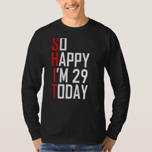 29th Birthday So Happy I'm 29 Years Old Gag T-Shirt