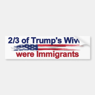 2/3 of Trump's Wives were Immigrants Bumper Sticker