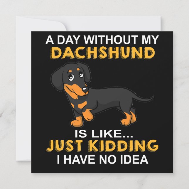 2 A Day Without My Dachshund Is Like Just Kidding  Invitation (Front)