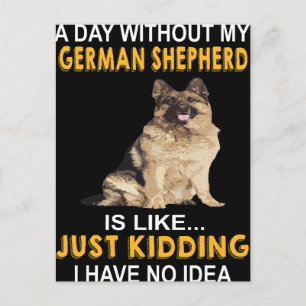 2 A Day Without My German Shepherd Is Like Just Ki Postcard