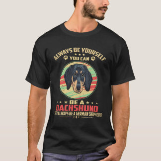 2 Always Be Yourself You can be a Dachshund Then A T-Shirt