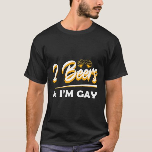 2 Beers Im Gay Funny Beer Drinking Quote Sayings L T_Shirt