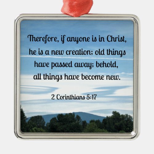 2 Cor 517 Therefore if anyone is in Christ Metal Ornament