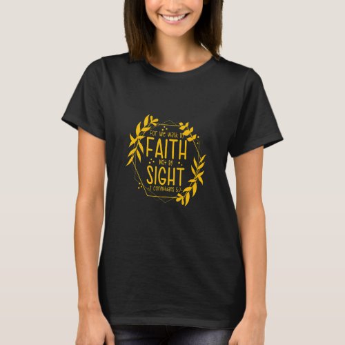 2 Corinthians 57 For We Walk By Faith Not By Sight T_Shirt
