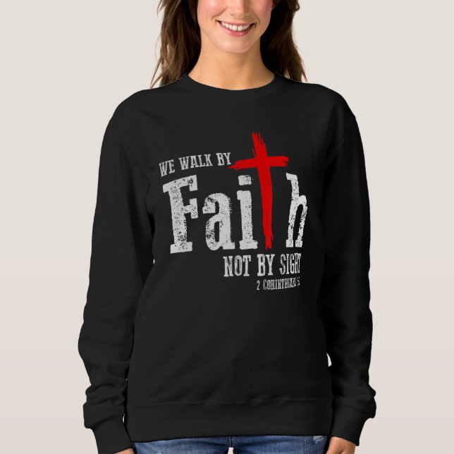 2 Corinthians 57 Walk Faith Not By Sight Jesus Chr Sweatshirt (Front)