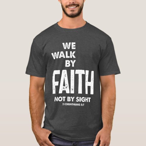2 Corinthians 57 We Walk By Faith Not By Sight T_Shirt