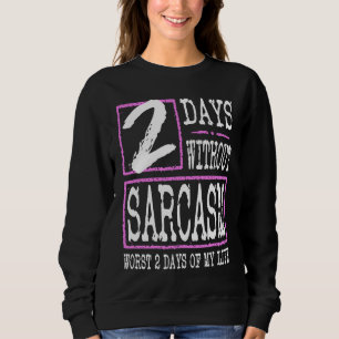 2 Days Without Sarcasm Sarcastic Quote Graphic Sweatshirt