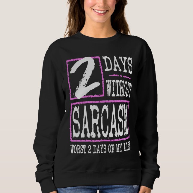 2 Days Without Sarcasm Sarcastic Quote Graphic Sweatshirt (Front)