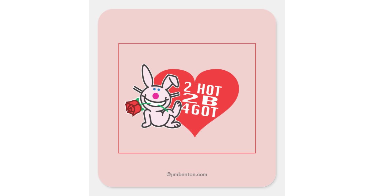 2 Hot 2 B 4Got Square Sticker | Zazzle