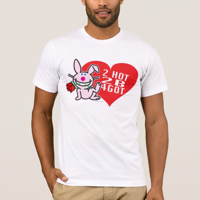2 Hot 2 B 4Got T-Shirt (Front)