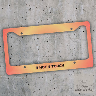 2 Hot 2 Touch License Plate Frame