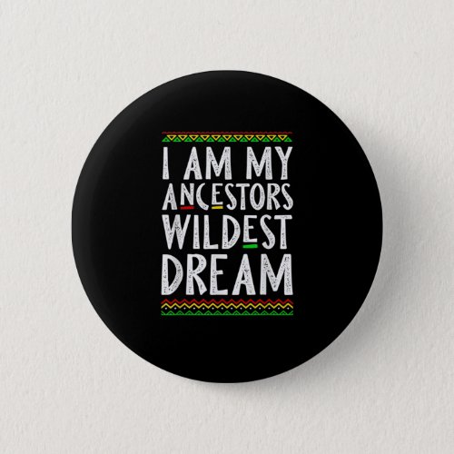2 I Am My Ancestors Wildest Dream Black History Mo Button