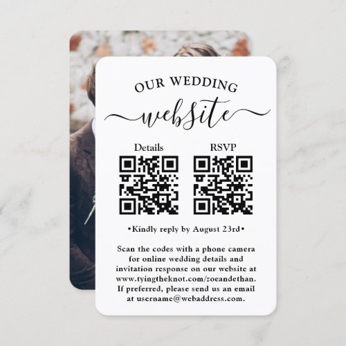 2 QR Codes Wedding Website Details Photo Enclosure RSVP Card - Share one of your engagement or wedding photos and simplify RSVP responses with chic modern QR Code enclosure cards. Picture and all text are simple to customize. (IMAGE PLACEMENT TIP: An easy way to center a photo exactly how you want is to crop it before uploading to the Zazzle website.) By scanning the QR codes with their phone camera, guests are sent directly to the wedding website for more details and to reply to the invitation. An online rsvp process reduces the chance that cards will be lost in the mail. It's also more versatile, in that you can ask for more detailed information, such as meal choices, food allergies, and song requests. All response information can be personalized or deleted. The black and white design features modern minimalist typography, handwritten script calligraphy, 2 custom QR codes, and 1 picture of your choice. This card makes a stylish way to include website information with a wedding invitation suite.