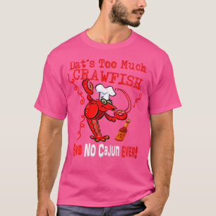 2 Sided Dat'S Too Much Crawfish Said No Cajun Ever T-Shirt