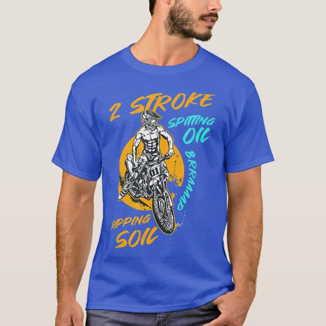 2 Stroke Spitting Oil Ripping Soil Braap Dirt T-Shirt (Front)