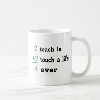 2 teach is 2 touch a Life 4 ever Coffee Mug