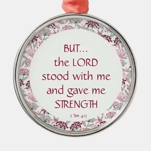 2 Tim 417 Lord Stood with Me Gave Me Strength Cer Metal Ornament