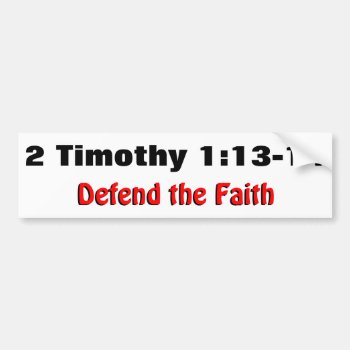 2 Timothy 1:12-13 Defend The Faith Bumper Sticker by talkingbumpers at Zazzle