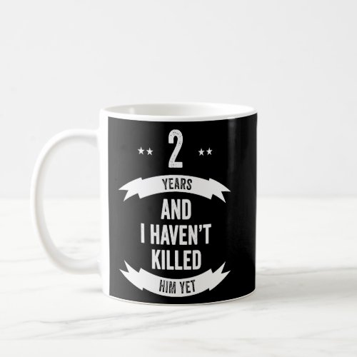 2 Years And I Havent Killed Him Yet Wedding Anniv Coffee Mug