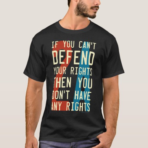 2A 2nd Amendment _ If You Cant Defend Your Rights T_Shirt