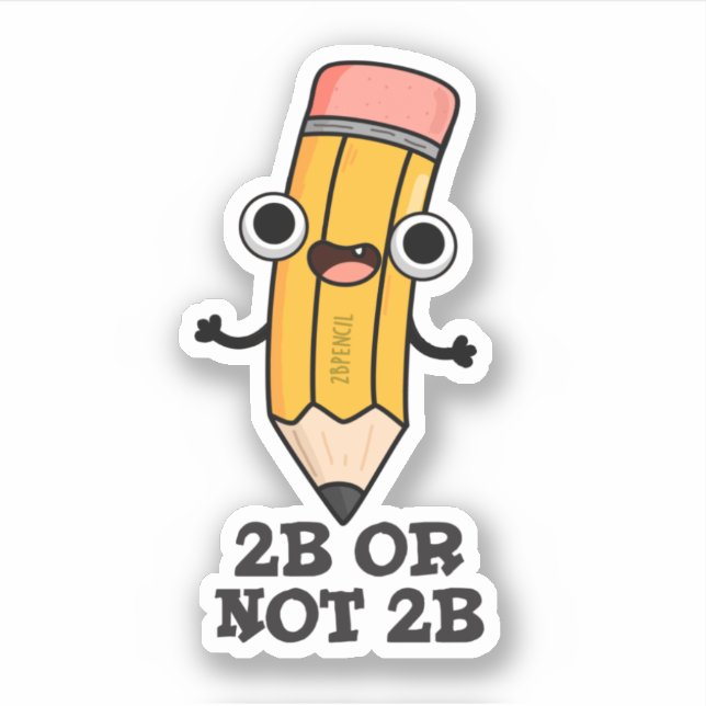 2B Or Not 2B Funny Shakespeare Pencil Pun  Sticker (Front)