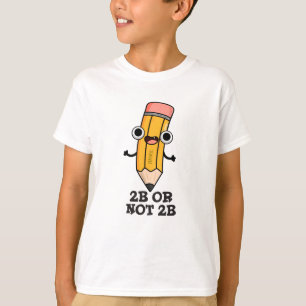 2B Or Not 2B Funny Shakespeare Pencil Pun  T-Shirt