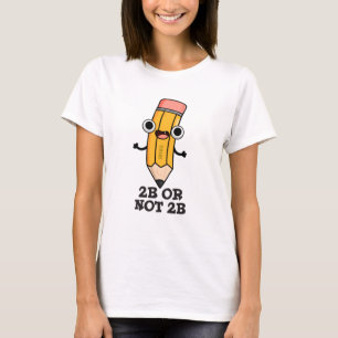 2B Or Not 2B Funny Shakespeare Pencil Pun T-Shirt