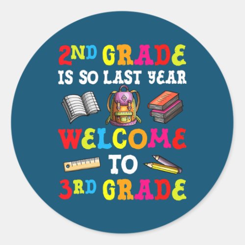 2nd Grade Is So Last Year Welcome To 3rd Grade Classic Round Sticker