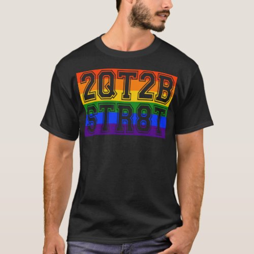 2QT2BSTR8T LGBT Gay Pride Coming Out Rainbow  T_Shirt