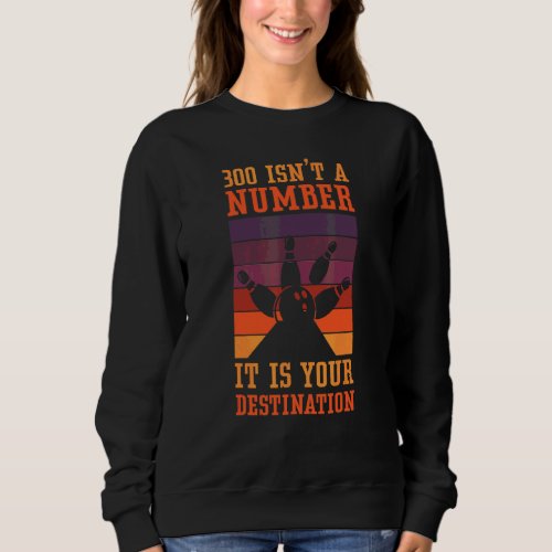 300 Isnt A Number Bowling Tournament  Bowling Sweatshirt