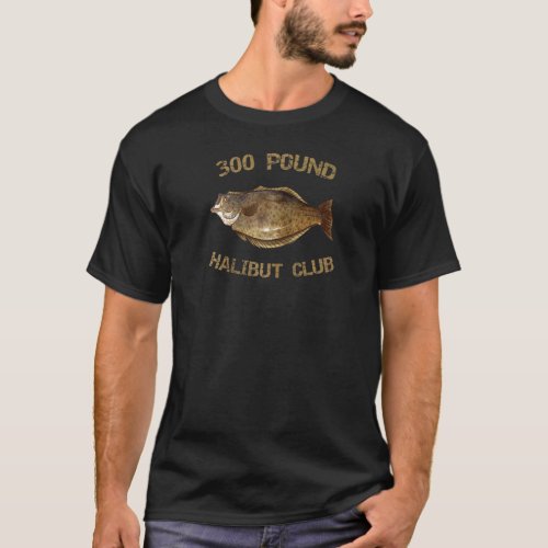 300 Pound Halibut Club Halibut Fishing Halibut Rag T_Shirt