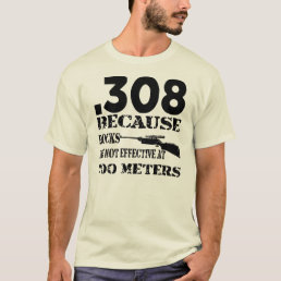 .308 Because Rocks Are Not Effective At 700 Meters T-Shirt