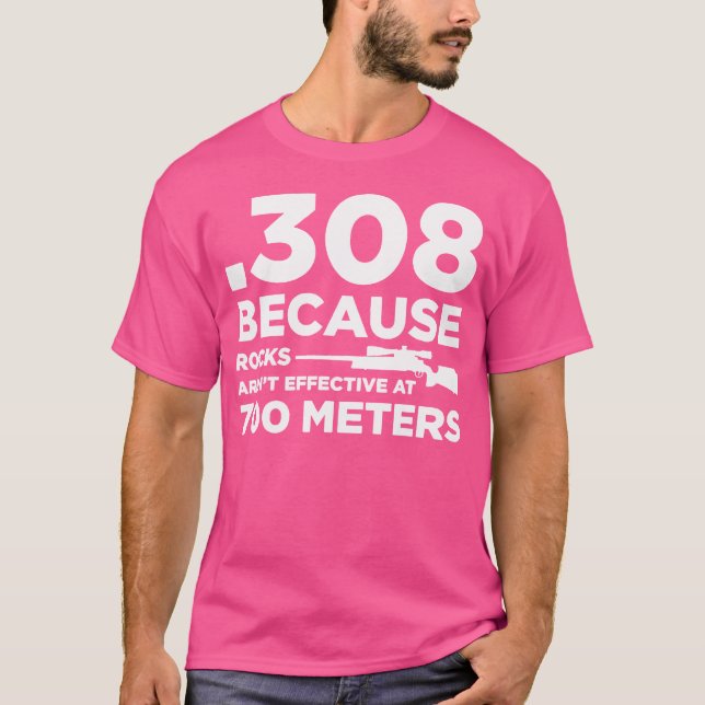 308 Because Rocks Aren'T Effective At 700 Meters T-Shirt (Front)
