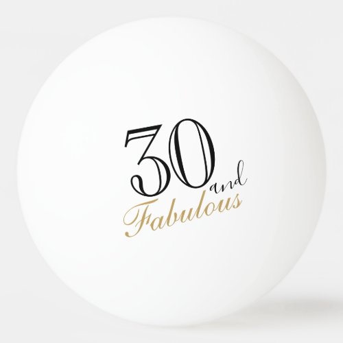 30 and Fabulous Elegant Script 30th Birthday Ping Ping Pong Ball - 30 and Fabulous Elegant Script 30th Birthday Ping Pong Ball. The design has a fun saying 30 and Fabulous in a trendy script. You can change the age and any text on the ball.