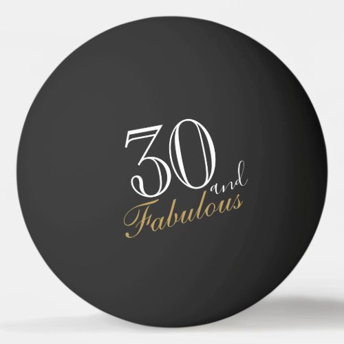 30 and Fabulous Elegant Script 30th Birthday  Ping Pong Ball - 30 and Fabulous Elegant Script 30th Birthday Ping Pong Ball. The design has a fun saying 30 and Fabulous in a trendy white script. You can change the age and any text on the ball.