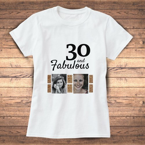 30 and Fabulous Gold Glitter 2 Photo 30th Birthday T_Shirt